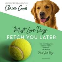 Must Love Dogs: Fetch You Later - Claire Cook - audiobook