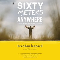 Sixty Meters to Anywhere - Brendan Leonard - audiobook