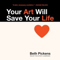 Your Art Will Save Your Life - Beth Pickens - audiobook