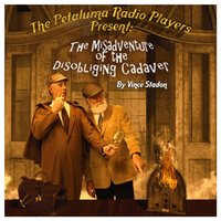 Petaluma Radio Players Present: The Misadventure of the Disobliging Cadaver - Vince Stadon - audiobook