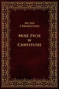 Moje życie w Chrystusie - Św. Jan z Kronsztadu - ebook