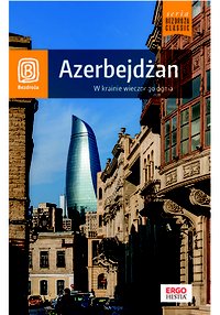 Azerbejdżan. W krainie wiecznego ognia. Wydanie 1 - Monika Pacukiewicz - ebook