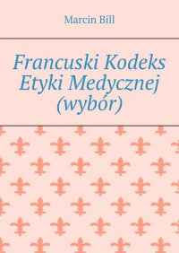 Francuski Kodeks Etyki Medycznej (wybór) - Marcin Bill - ebook
