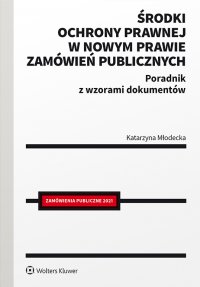 Środki ochrony prawnej w nowym prawie zamówień publicznych. Poradnik z wzorami dokumentów - Katarzyna Młodecka - ebook