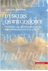 Dyskurs oświeceniowy. Filozofia ks. Antoniego Jakuba Wiśniewskiego SchP (1718-1774) - Agnieszka Smolińska - ebook
