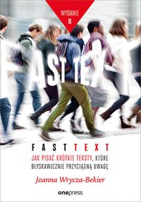 Fast text. Jak pisać krótkie teksty, które błyskawicznie przyciągną uwagę. Wydanie 2 - Joanna Wrycza-Bekier - ebook