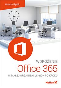 Wdrożenie Office 365 w małej organizacji krok po kroku - Marcin Pytlik - ebook