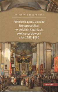 Pokolenie czasu upadku Rzeczpospolitej w polskich kazaniach okolicznościowych z lat 1795-1830