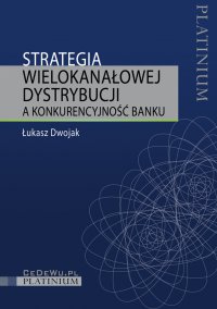 Strategia wielokanałowej dystrybucji a konkurencyjność banku - Łukasz Dwojak - ebook