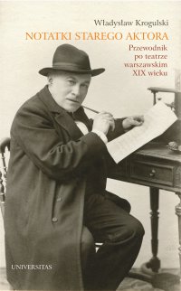 Notatki starego aktora. Przewodnik po teatrze warszawskim XIX wieku - Władysław Krogulski - ebook