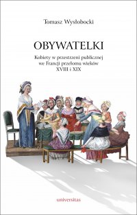 Obywatelki. Kobiety w przestrzeni publicznej we Francji przełomu wieków XVIII i XIX - Tomasz Wysłobocki - ebook