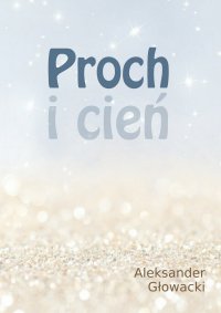 Proch i cień - Aleksander Głowacki - ebook