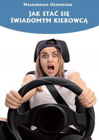 Jak stać się świadomym kierowcą - Małgorzata Oziemczuk - ebook