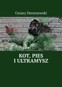 Kot, Pies i UltraMysz - Cezary Dereszewski - ebook