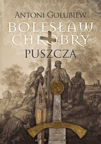 Bolesław Chrobry. Puszcza - Antoni Gołubiew - ebook