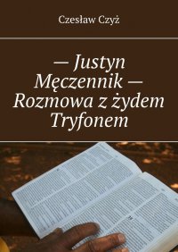 — Justyn Męczennik — Rozmowa z żydem Tryfonem - Czesław Czyż - ebook