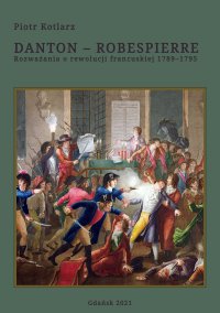 Danton - Robespierre. Rozważania o rewolucji francuskiej 1789–1795 - Piotr Kotlarz - ebook