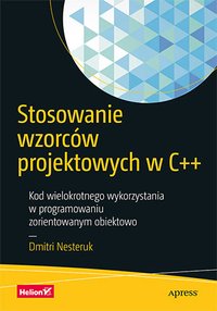 Stosowanie wzorców projektowych w C++. Kod wielokrotnego wykorzystania w programowaniu zorientowanym obiektowo - Dmitri Nesteruk - ebook