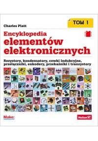 Encyklopedia elementów elektronicznych. Tom 1. Rezystory, kondensatory, cewki indukcyjne, przełączniki, enkodery, przekaźniki i tranzystory - Charles Platt - ebook