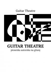 Guitar Theatre — piosenka autorska na gitarę - Theatre Guitar - ebook