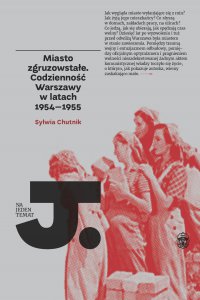 Miasto zgruzowstałe. Codzienność Warszawy w latach 1954-1955 - Sylwia Chutnik - ebook