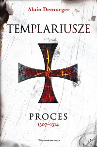 Templariusze. Proces 1307–1314 - Alain Demurger - ebook