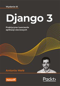 Django 3. Praktyczne tworzenie aplikacji sieciowych. Wydanie III - Antonio Melé - ebook