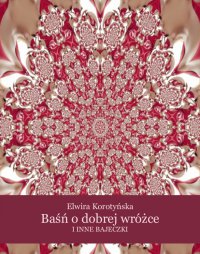 Baśń o dobrej wróżce i inne bajeczki - Elwira Karataj-Korotyńska - ebook