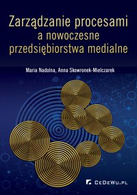 Zarządzanie procesami a nowoczesne przedsiębiorstwa medialne - Maria Nadolna - ebook