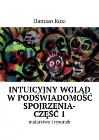 Damian Kozi — Intuicyjny wgląd w podświadomość spojrzenia-malarstwo i rysunek. Część 1 - Damian Kozi - ebook