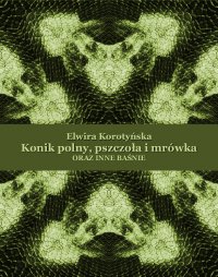 Konik polny, pszczoła i mrówka oraz inne baśnie - Elwira Karataj-Korotyńska - ebook