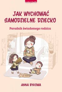 Jak wychować samodzielne dziecko - Anna Bykowa - ebook