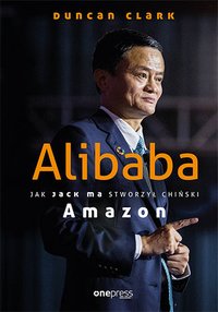 Alibaba. Jak Jack Ma stworzył chiński Amazon - Duncan Clark - ebook