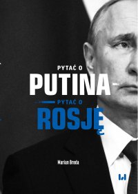 Pytać o Putina – pytać o Rosję - Marian Broda - ebook