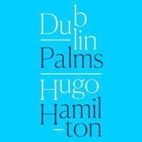 DUBLIN PALMS EA - Hugo Hamilton - audiobook