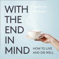 With the End in Mind - Kathryn Mannix - audiobook
