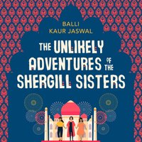 Unlikely Adventures of the Shergill Sisters - Balli Kaur Jaswal - audiobook