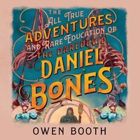 All True Adventures (and Rare Education) of the Daredevil Daniel Bones - Owen Booth - audiobook