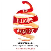 Pleasure Principle: Epicureanism: A Philosophy for Modern Living - Catherine Wilson - audiobook