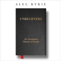 Unbelievers: An Emotional History of Doubt - Alec Ryrie - audiobook