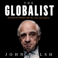 Globalist: Peter Sutherland - His Life and Legacy - John Walsh - audiobook