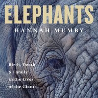 Elephants: Birth, Death and Family in the Lives of the Giants - Hannah Mumby - audiobook