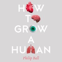 How to Grow a Human - Philip Ball - audiobook