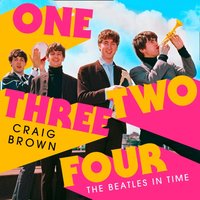 One Two Three Four: The Beatles in Time - Craig Brown - audiobook