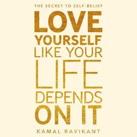 Love Yourself Like Your Life Depends on It - Kamal Ravikant - audiobook