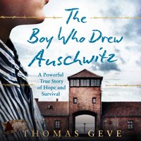 Boy Who Drew Auschwitz: A Powerful True Story of Hope and Survival - Thomas Geve - audiobook