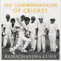 Commonwealth of Cricket - Ramachandra Guha - audiobook