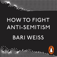 How to Fight Anti-Semitism - Bari Weiss - audiobook