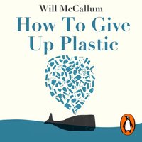 How to Give Up Plastic - Will McCallum - audiobook