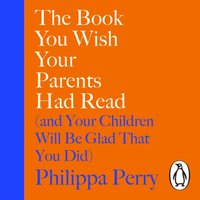 Book You Wish Your Parents Had Read (and Your Children Will Be Glad That You Did) - Philippa Perry - audiobook